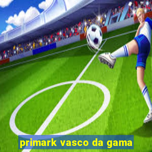 primark vasco da gama